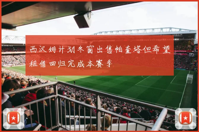 西汉姆计划冬窗出售帕奎塔但希望租借回归完成本赛季